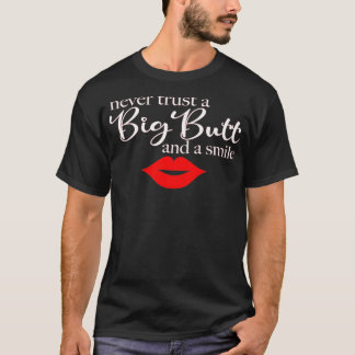 Never Trust A Big Butt & A Smile Pullover  T Shirt