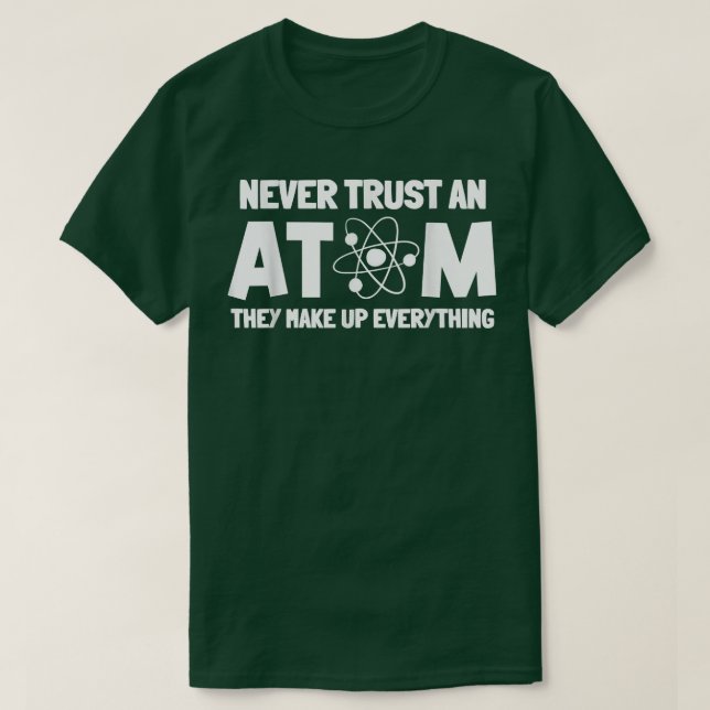 Never Trust Atoms Funny Science Nerd Gifts Chemist T Shirt (Design framsida)