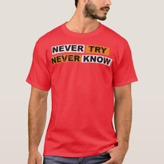 Never Try never know motivation sayings eperience  T Shirt