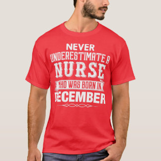 Never Underestimate A NURSE Who Was Born In Decemb T Shirt
