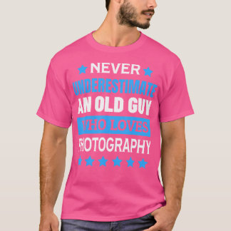 Never Underestimate An Old Guy Who Loves Photograp T Shirt