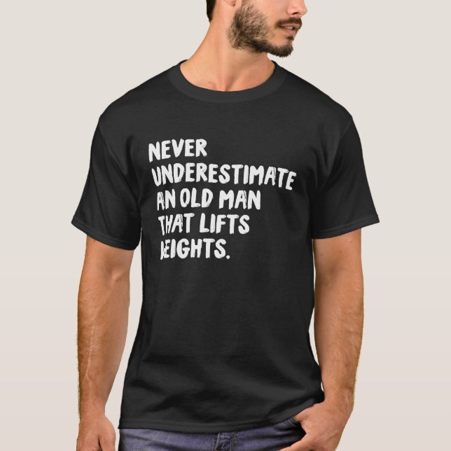 Never Underestimate An Old Man That Lifts Weights  T Shirt (Framsida)