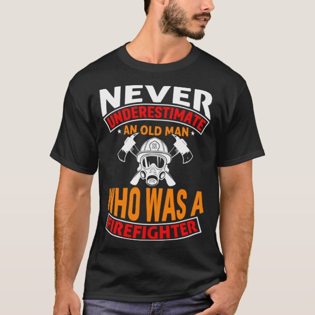 Never Underestimate An Old Man Who Was A Firefight T Shirt (Framsida)