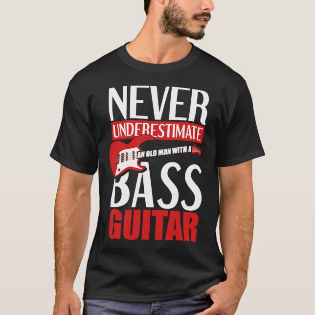 Never Underestimate An Old Man With A Bass Guitar  T Shirt (Framsida)