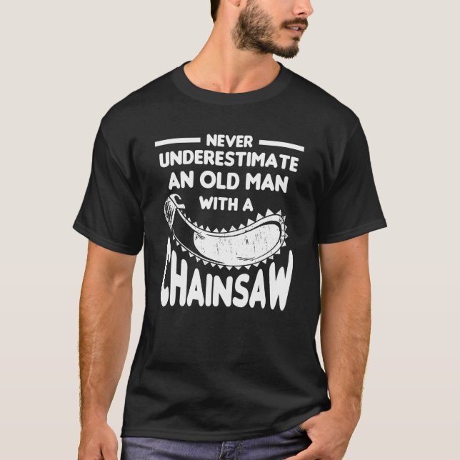 Never Underestimate An Old Man With A Chainsaw Arb T Shirt (Framsida)