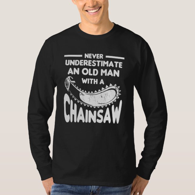 Never Underestimate An Old Man With A Chainsaw Arb T Shirt (Framsida)