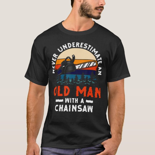 Never Underestimate An Old Man With A Chainsaw Woo T Shirt (Framsida)