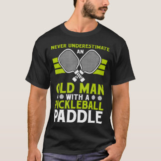Never Underestimate An Old Man With A Pickleball P T Shirt