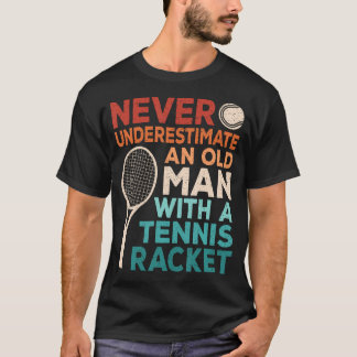 Never Underestimate An Old Man With A Tennis Racke T Shirt