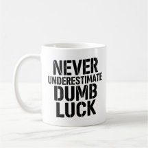 "Never Underestimate Dumb Luck" Saying
