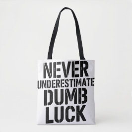 "Never Underestimate Dumb Luck" Saying Tygkasse