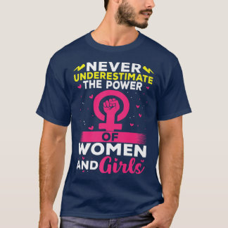 Never Underestimate The Power Of Women And Girls F T Shirt