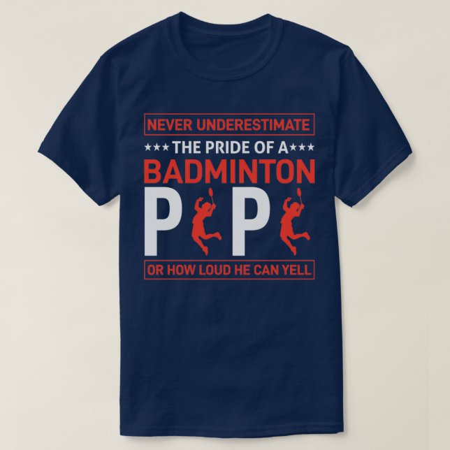 NEVER UNDERESTIMATE THE PRIDE OF A BADMINTON PAPA  T SHIRT (Design framsida)