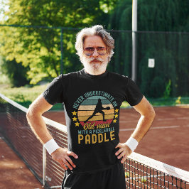 Never Understimate an Old man with a Pickleball T Shirt