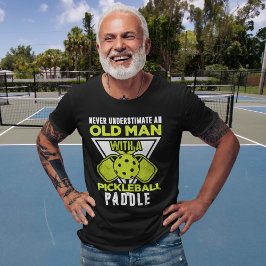 Never Understimate an Old man with a Pickleball T Shirt