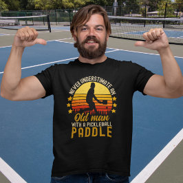 Never Understimate an Old Man With a Pickleball T Shirt