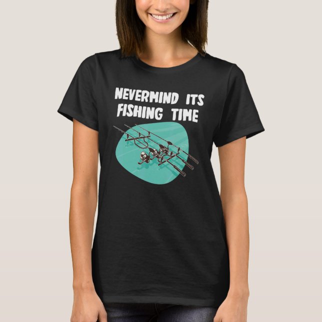 Nevermind fishing Time T Shirt (Framsida)