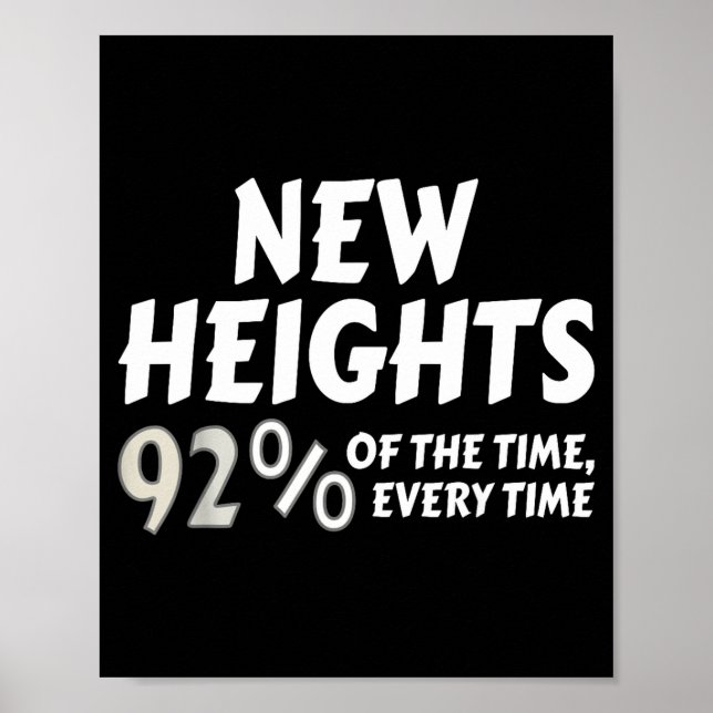 New Heights 92% Of The Time Every Time - Funny  Poster (Framsidan)