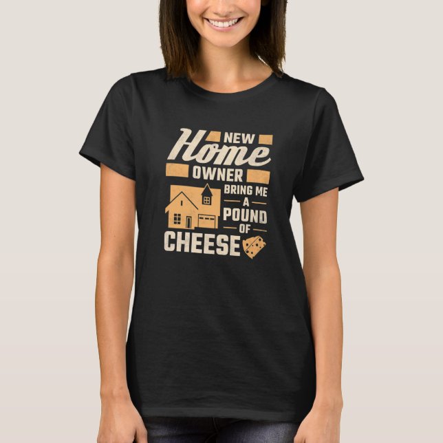New Homeowner Bring Me A Pound Of Cheese Housewarm T Shirt (Framsida)