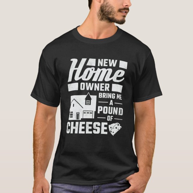 New Homeowner Bring Me A Pound Of Cheese Housewarm T Shirt (Framsida)