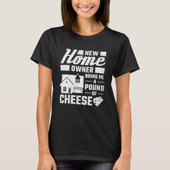 New Homeowner Bring Me A Pound Of Cheese Housewarm T Shirt (Framsida)