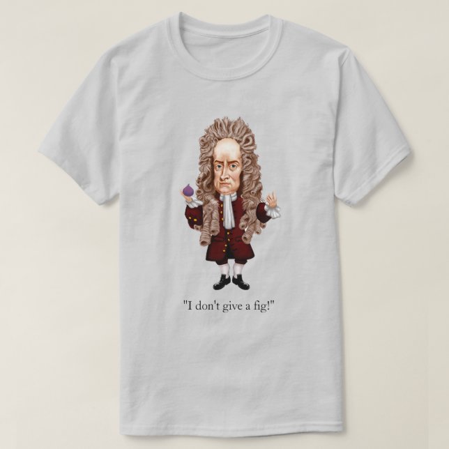 Newton, jag Ge inte en Fig! T Shirt (Design framsida)