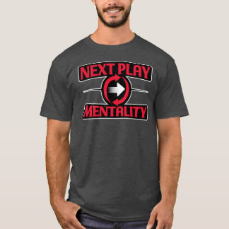 Next Play Mentality Mindset Motivational Quote T Shirt