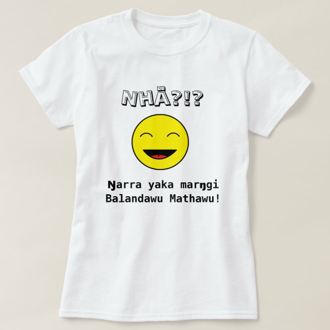 Nhä?!? Ŋarra yakamarŋgi Balandawu Mathawu! T-shirt (Design framsida)