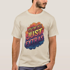 "Ni är bara statister T-shirt | Roligt Sarktastisk