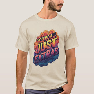 "Ni är bara statister T-shirt | Roligt Sarktastisk