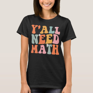 Ni behöver Math första dagen av skollärare T Shirt