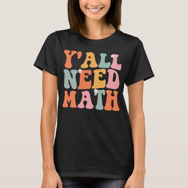 Ni behöver Math första dagen av skollärare T Shirt (Framsida)