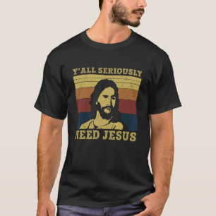 Ni behöver verkligen Jesus min Gud Herre Frälsare T Shirt