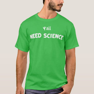 Ni behöver vetenskap vetenskap t shirt