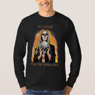 Ni Måste Vara Uttröttade  Sarksatisk Sarksasm T Shirt