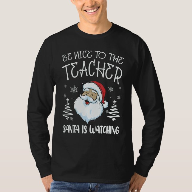 Nice To The Teacher Santa Is Watching Teacher Chri T Shirt (Framsida)