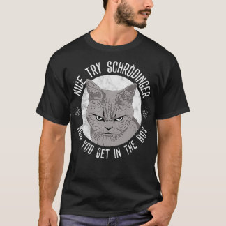 Nice Try Schrodinger, Schrodinger's Cat, Quantum P T Shirt