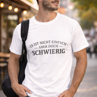 Nicht einfach. Aber doch schwierig. T Shirt