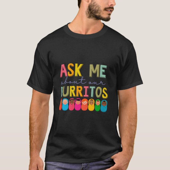 Nicu Nurse Ask Me About Our Burritos Infant Care S T Shirt (Framsida)
