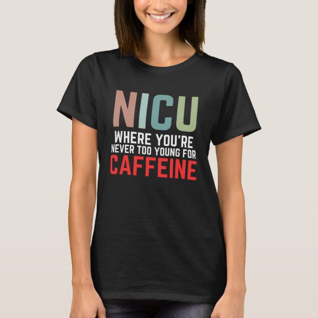 NICU Where You're Never Too Young For Caffeine NIC T Shirt (Framsida)