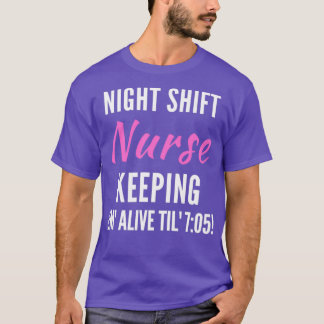 Night Shift Nurse Keeping Em Alive Til 705 2 T Shirt
