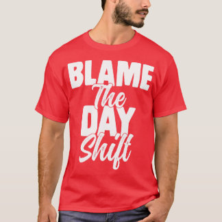 Night Shift Worker Blame Dag-skiftet Funny Sarca T Shirt
