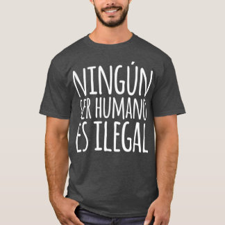 Ningun Ser Humano Es Ilegal Spanska T Shirt