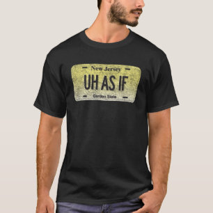 NJ State Vanity License Plate UH AS IF T Shirt