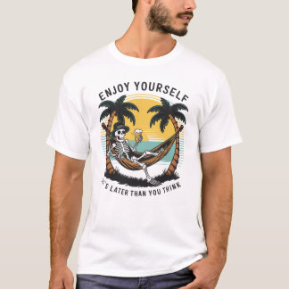 Njut av dig själv, det är senare än din Tänka T Shirt