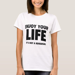 Njut av ditt liv. Det är inte en repetition. T Shirt