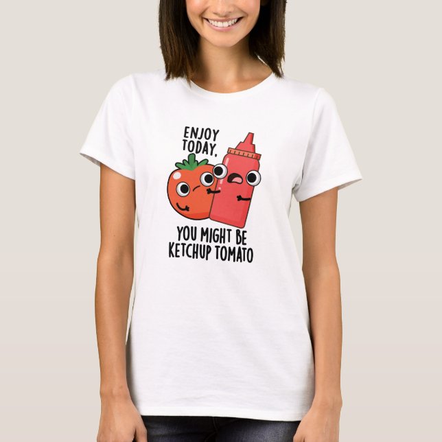 Njut idag Ketchup Tomato Funny Food Pun T Shirt (Framsida)