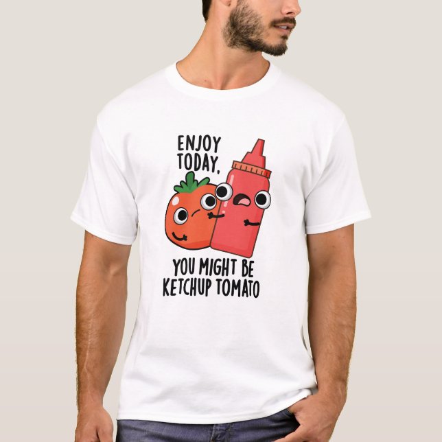 Njut idag Ketchup Tomato Funny Food Pun T Shirt (Framsida)