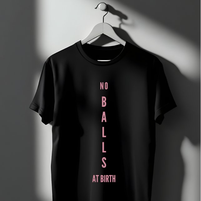 No Balls At Birth Feminist Empowerment T Shirt (Skapare uppladdad)