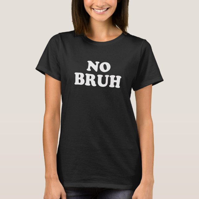 No Bruh Premium T Shirt (Framsida)